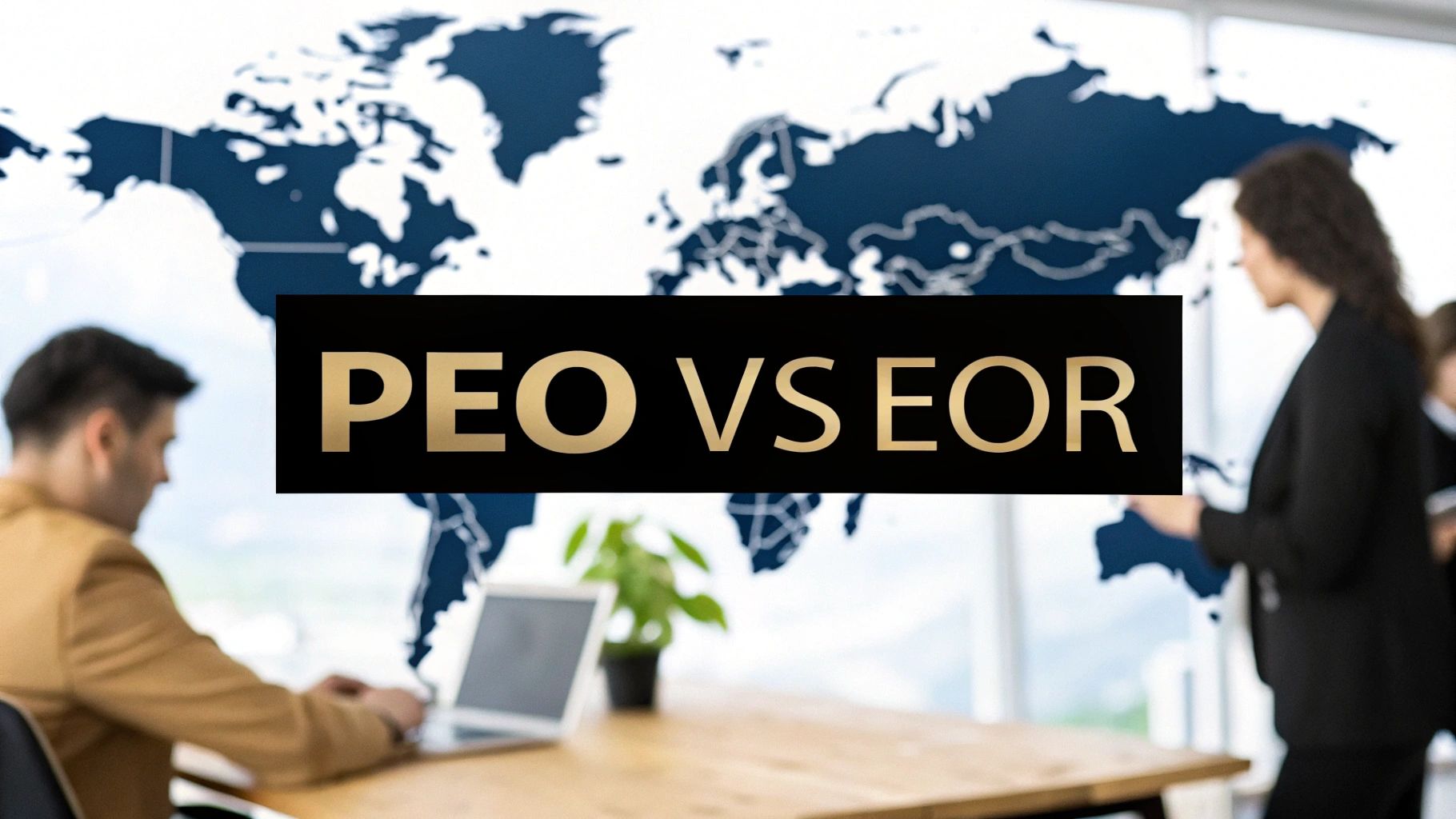 PEO vs EOR Your Guide to Global Workforce Strategy