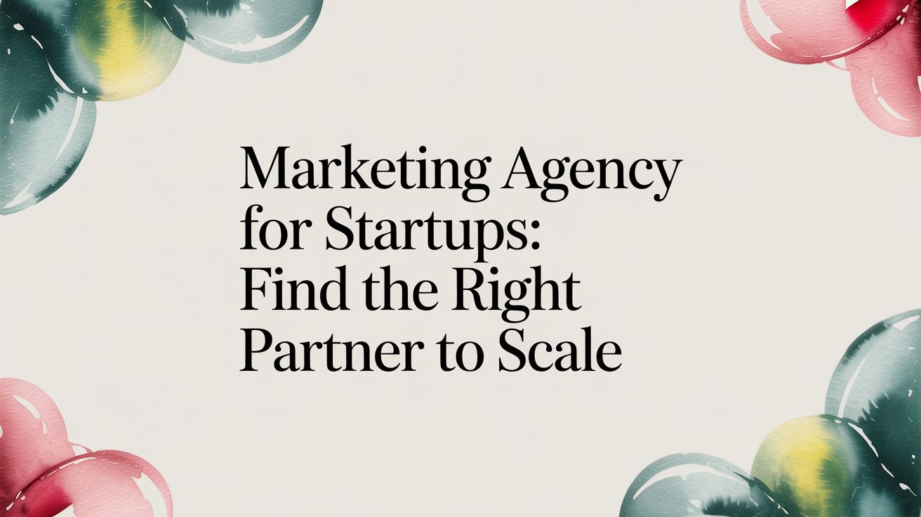 Marketing Agency for Startups: Complete 2026 Guide
