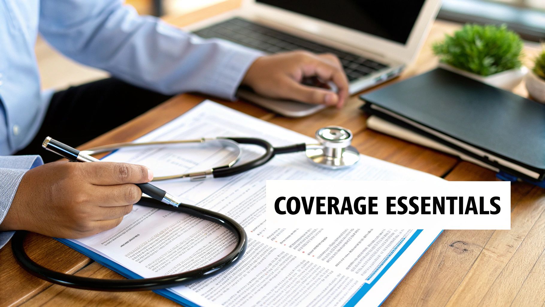 A person reviewing health insurance documents with a pen, stethoscope, and laptop. Text overlay says "COVERAGE ESSENTIALS".