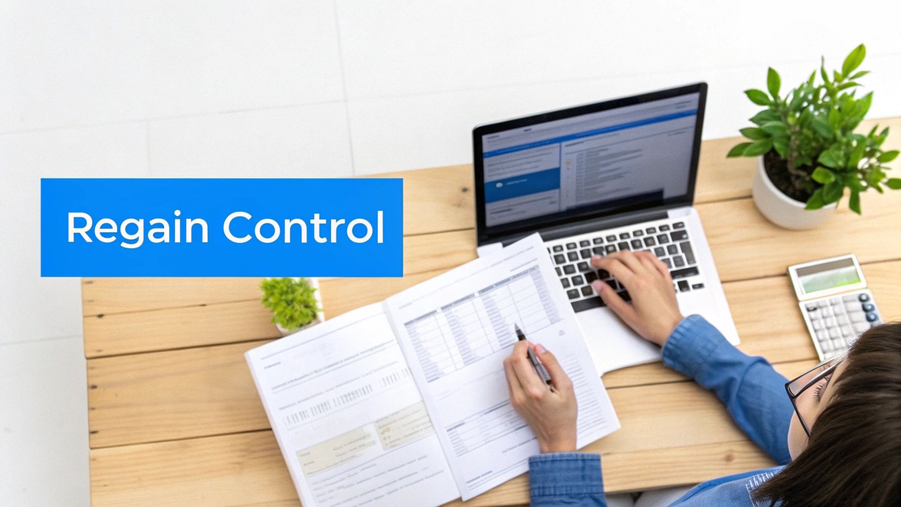 Overhead view of a person working at a desk with a laptop and documents, with text 'Regain Control'.