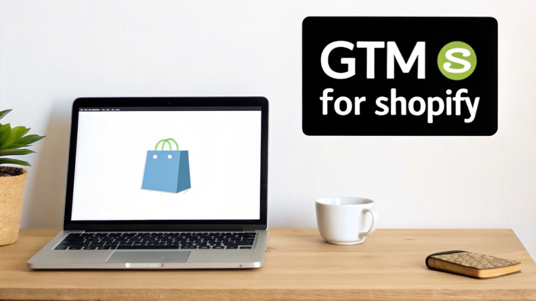 A clean workspace featuring a laptop displaying a shopping bag, with a 'GTM for Shopify' logo on the wall.