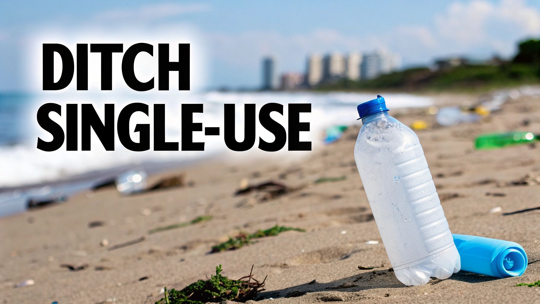 A plastic water bottle on a sandy, polluted beach with ocean waves and buildings, urging to ditch single-use items.