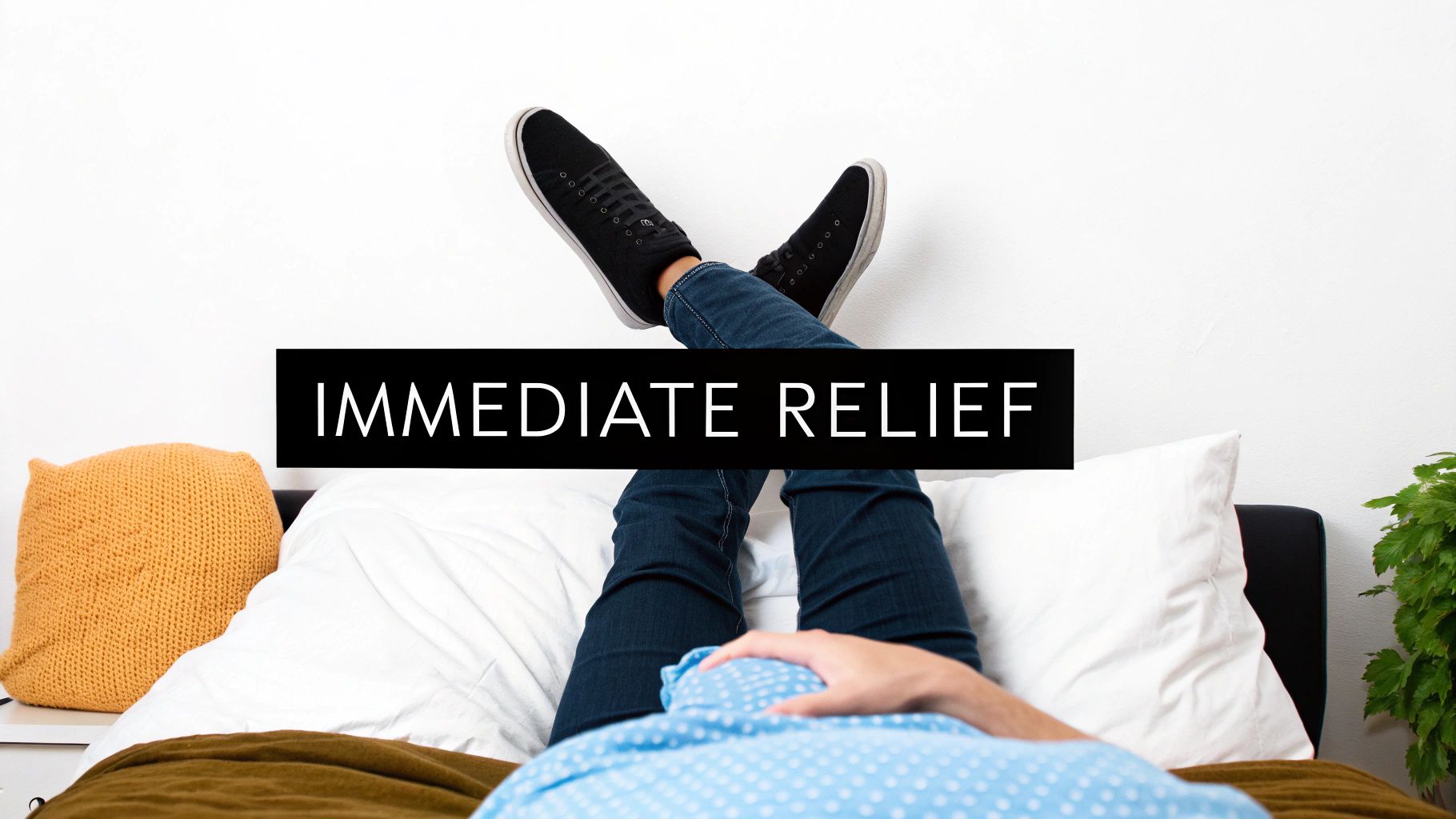A person lying on a bed with elevated legs and a hot water bottle for immediate relief.