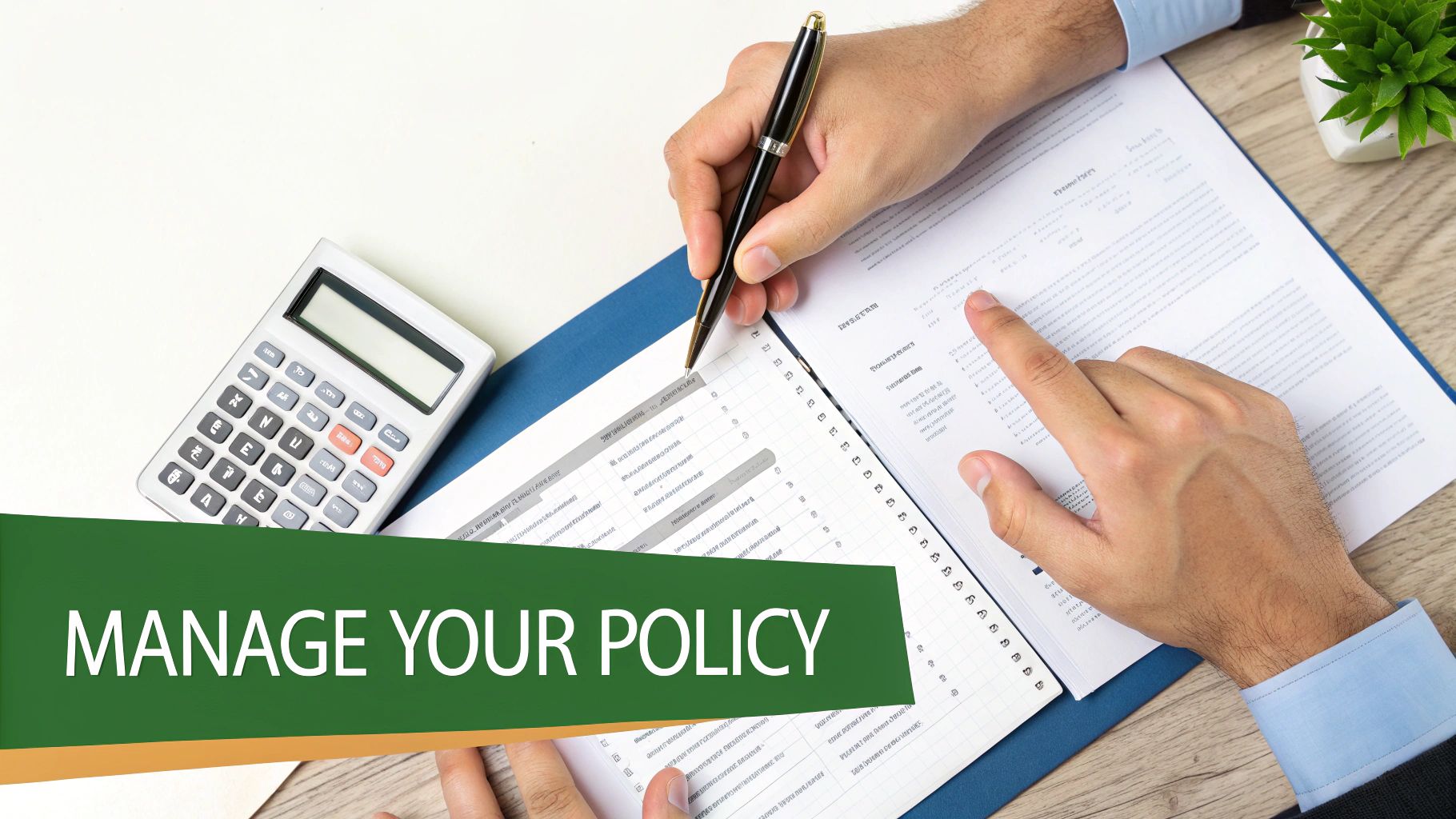 Hands reviewing a policy document with a pen and calculator, next to a green banner stating 'MANAGE YOUR POLICY'.