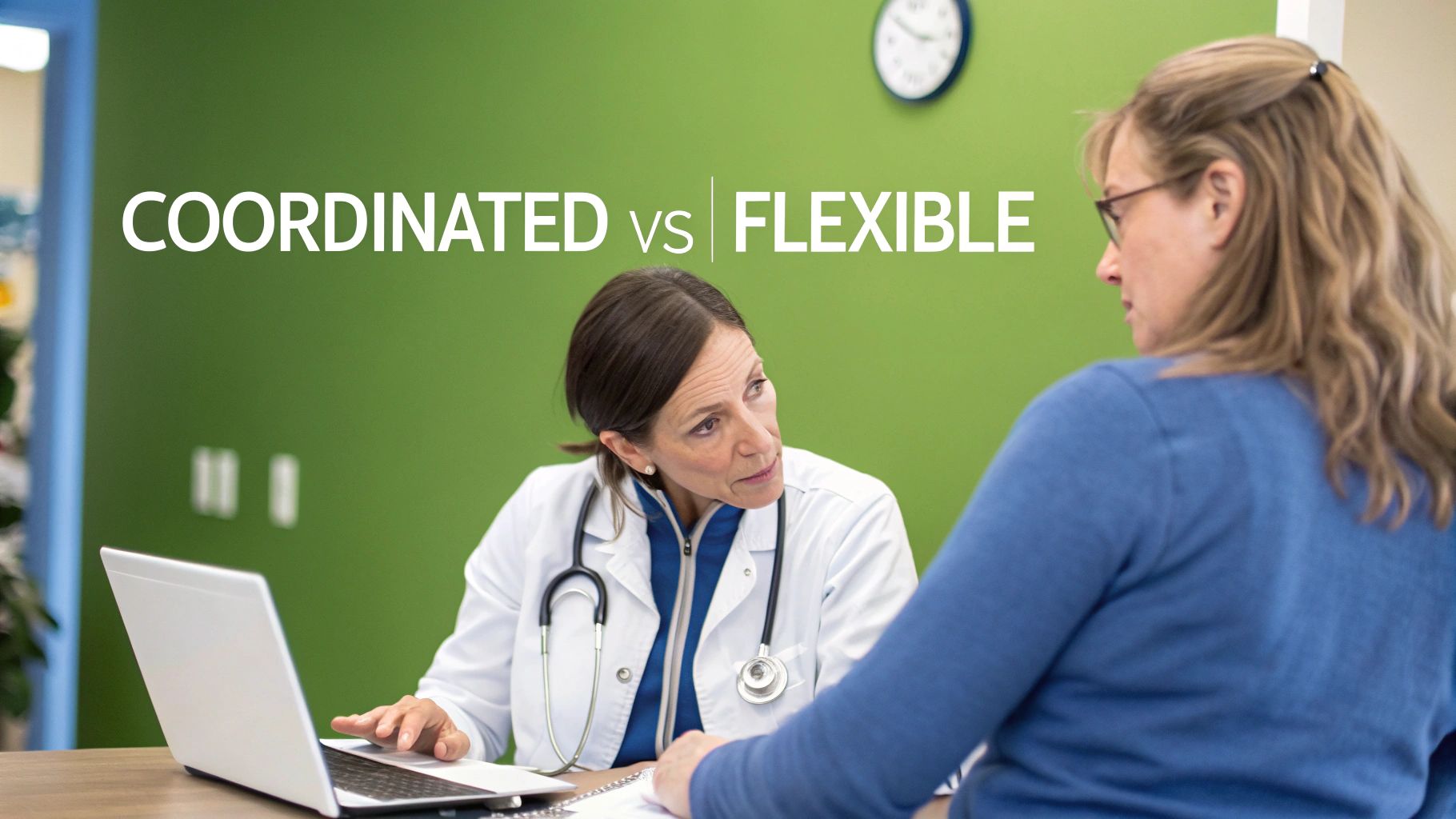 Female doctor discusses healthcare options with a patient, with 'COORDINATED vs FLEXIBLE' text.