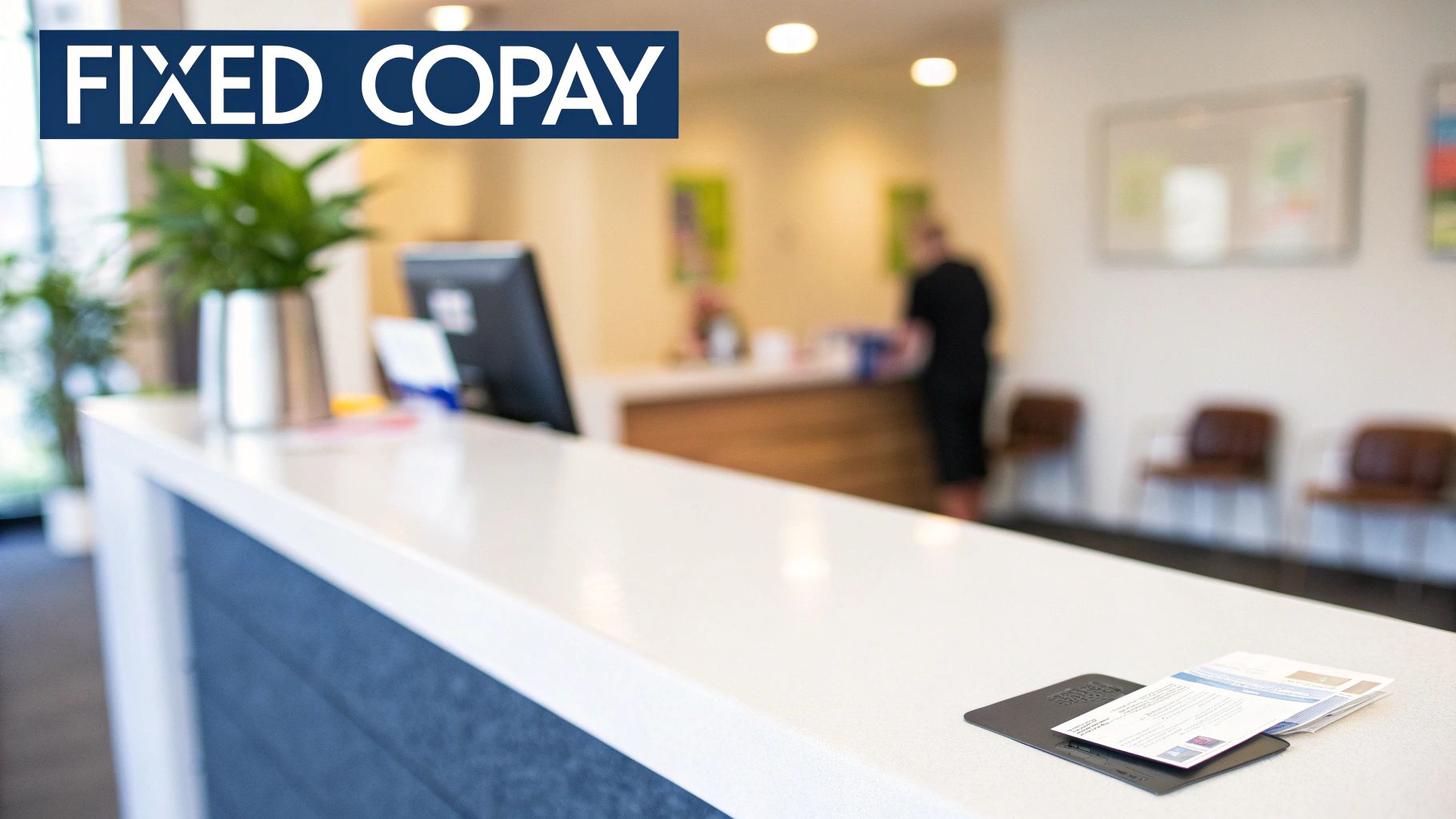 A bright reception desk with a 'FIXED COPAY' banner, showcasing a healthcare clinic waiting area.