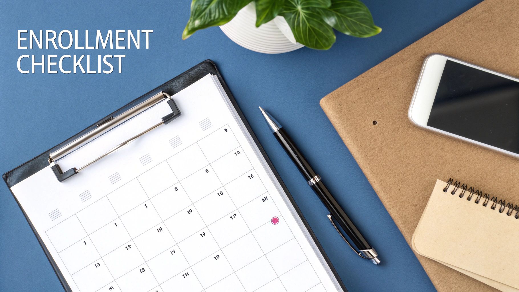 Flat lay of an enrollment checklist on a calendar, accompanied by a pen, smartphone, and potted plant.