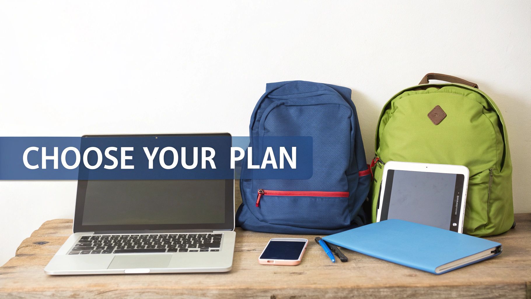 A student desk with a laptop, smartphone, two backpacks, a tablet, and a blue notebook, overlaid with 'CHOOSE YOUR PLAN'.