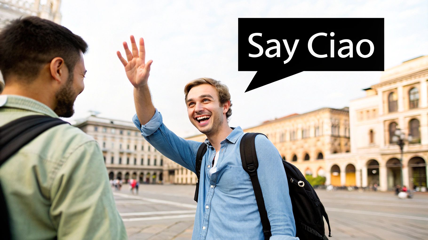 A cheerful man waves to a friend in a European city, with a 'Say Ciao' speech bubble.