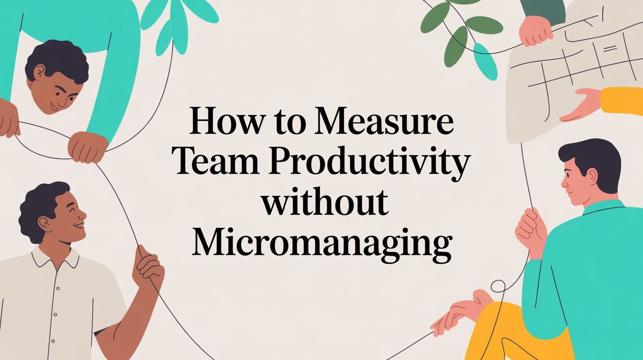 How to Measure Team Productivity Without Micromanaging