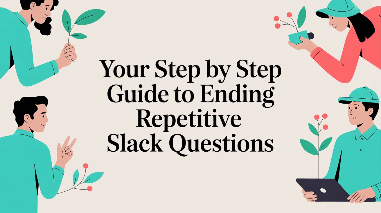 Your Step By Step Guide to Ending Repetitive Slack Questions