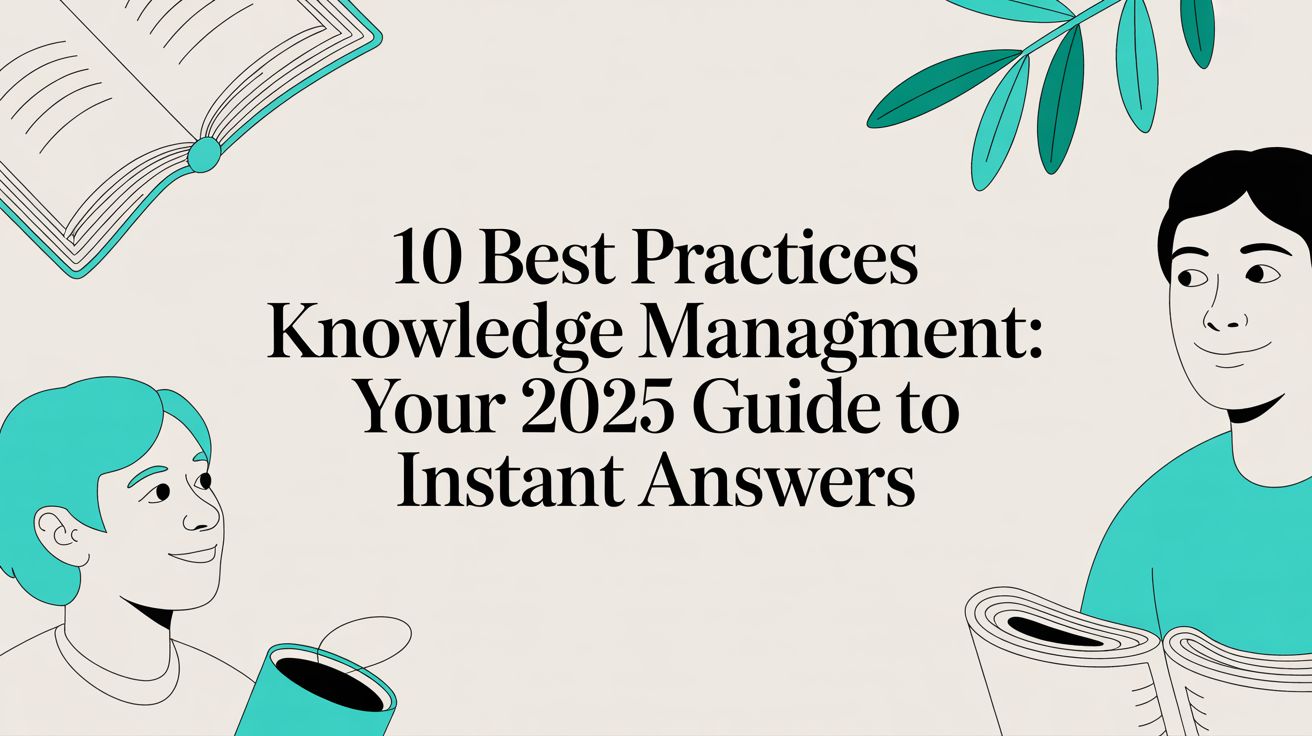 10 Best Practices Knowledge Management: Your 2025 Guide to Instant Answers