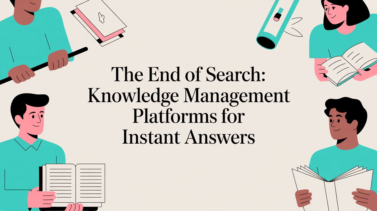 The End of Search: Knowledge Management Platforms for Instant Answers