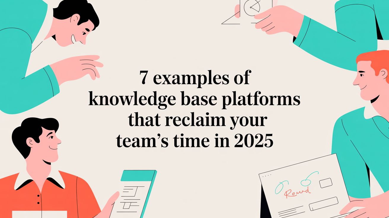 7 Examples of Knowledge Base Platforms That Reclaim Your Team’s Time in 2025