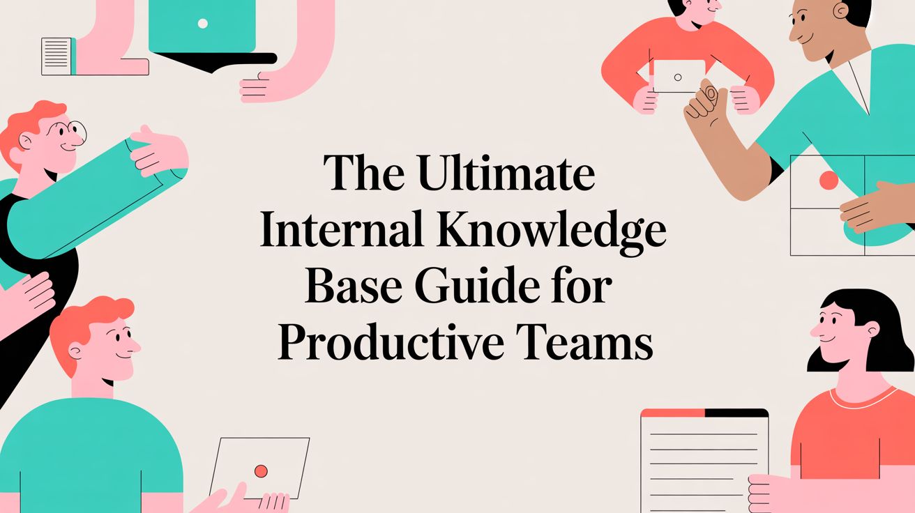The Ultimate Internal Knowledge Base Guide for Productive Teams