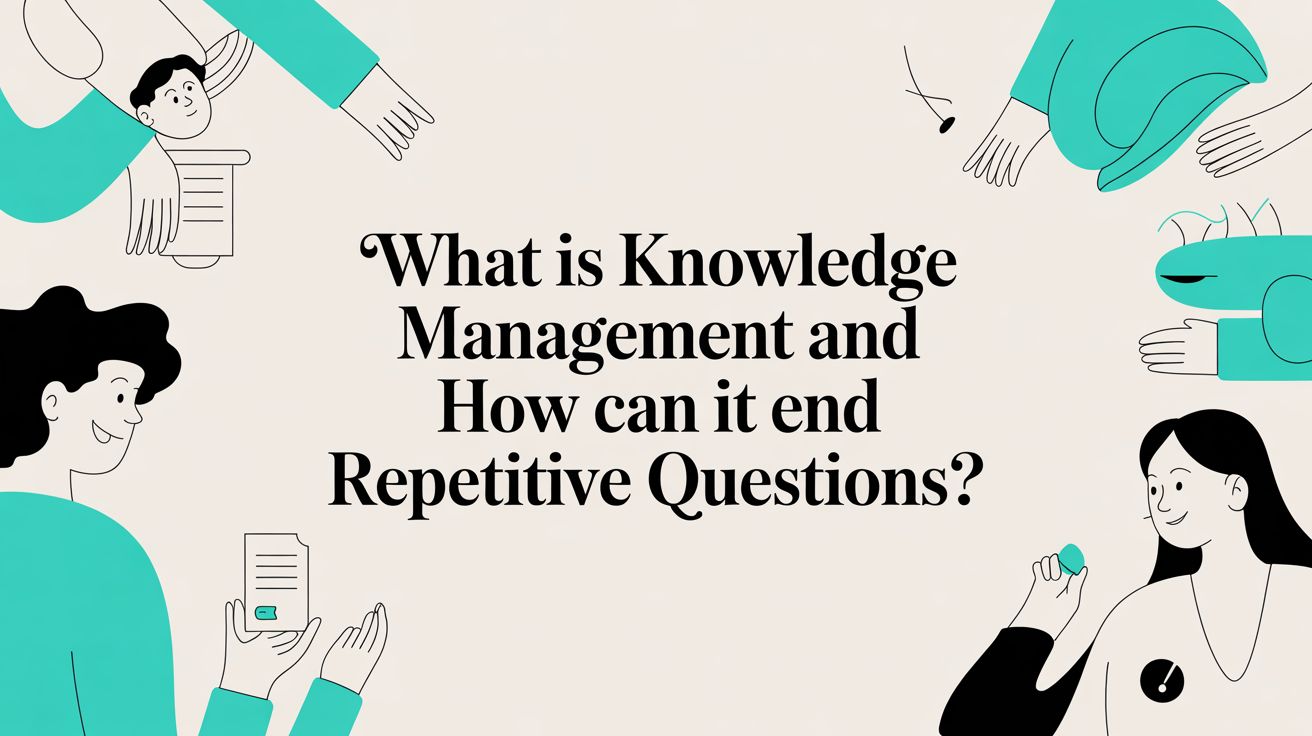 What Is Knowledge Management and How Can It End Repetitive Questions?