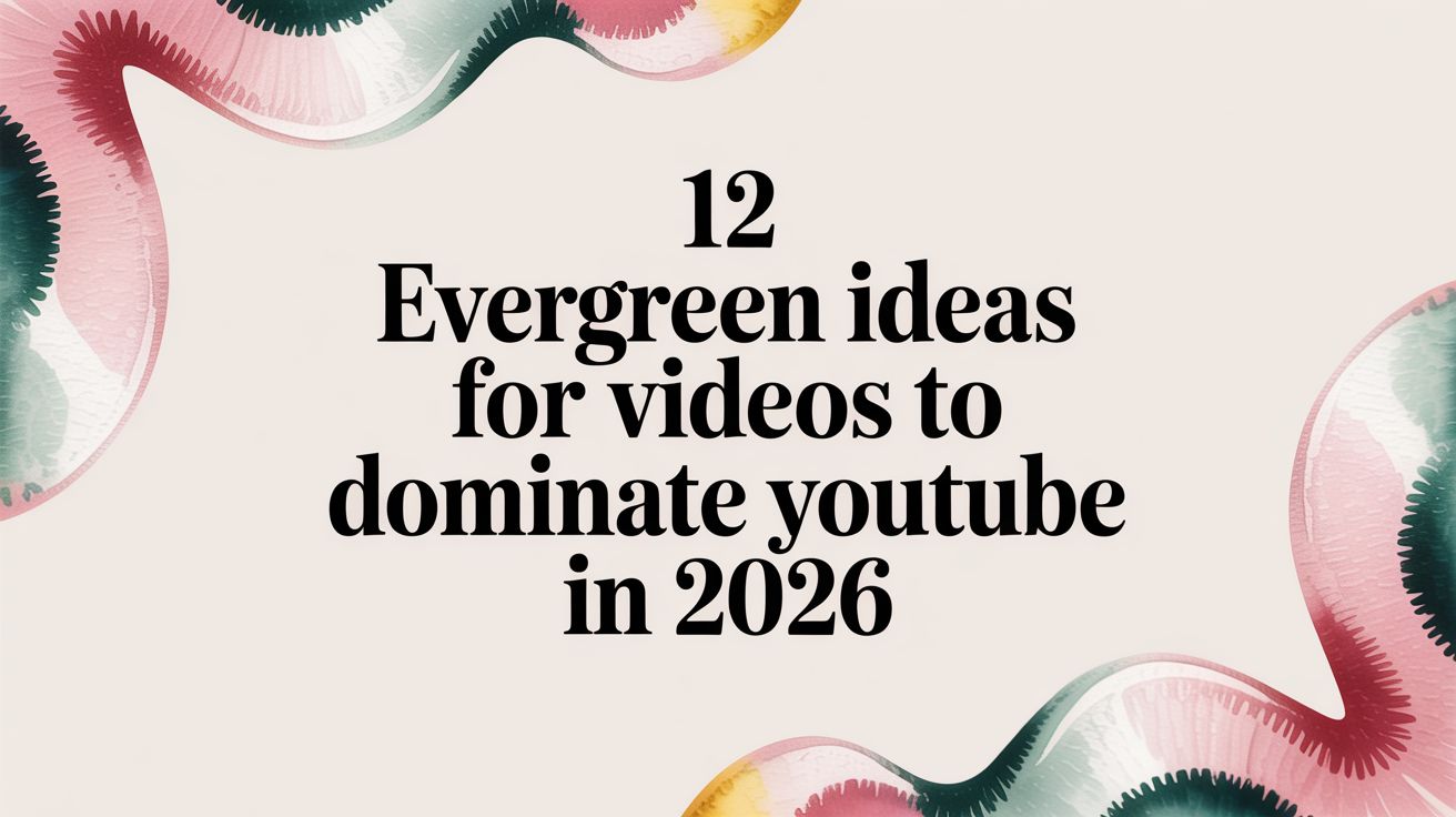 12 Evergreen Ideas for Videos to Dominate YouTube in 2026