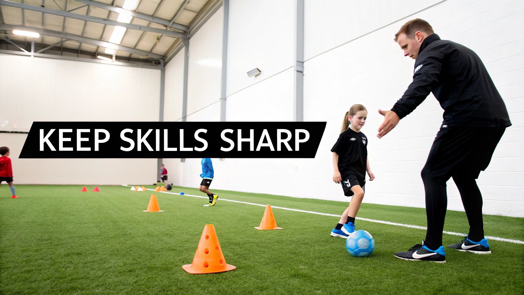 A male coach teaches a young girl soccer skills indoors with a ball, text 'KEEP SKILLS SHARP'.