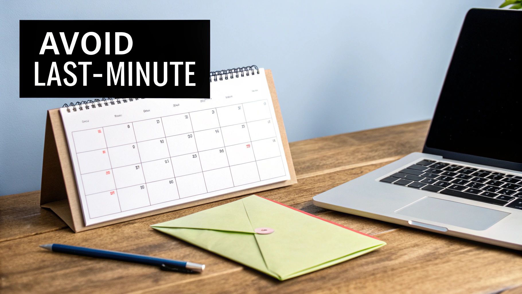 A desk setup with a calendar, laptop, pen, and an envelope, urging to avoid last-minute tasks.