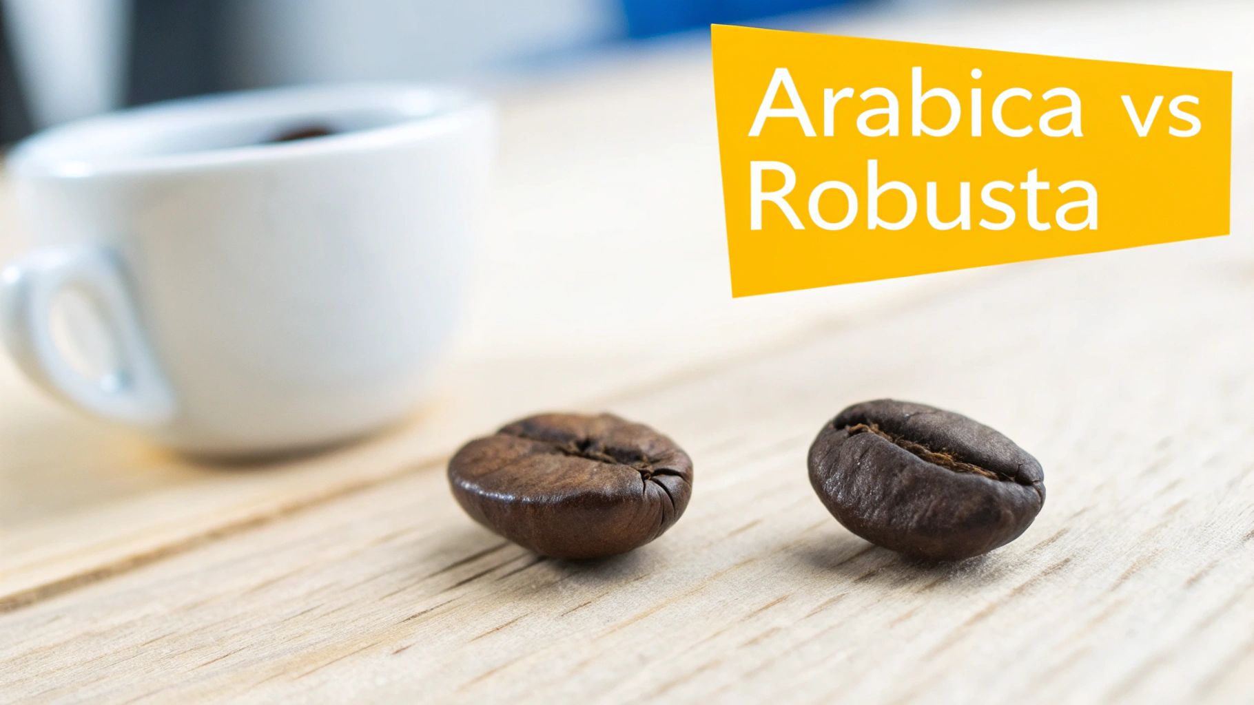 Close-up of two roasted coffee beans on a wooden surface, with a cup and 'Arabica vs Robusta' text.