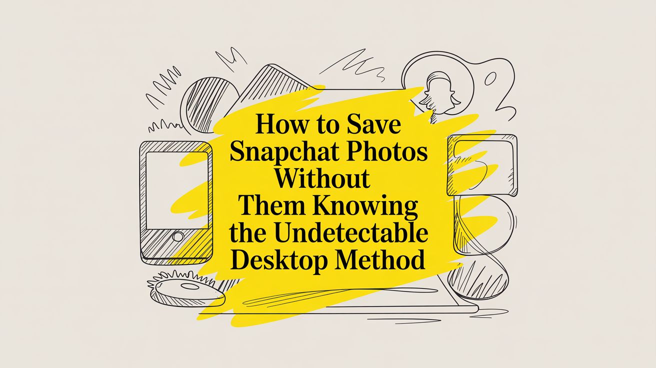 How to Save Snapchat Photos Without Them Knowing: The Undetectable Desktop Method