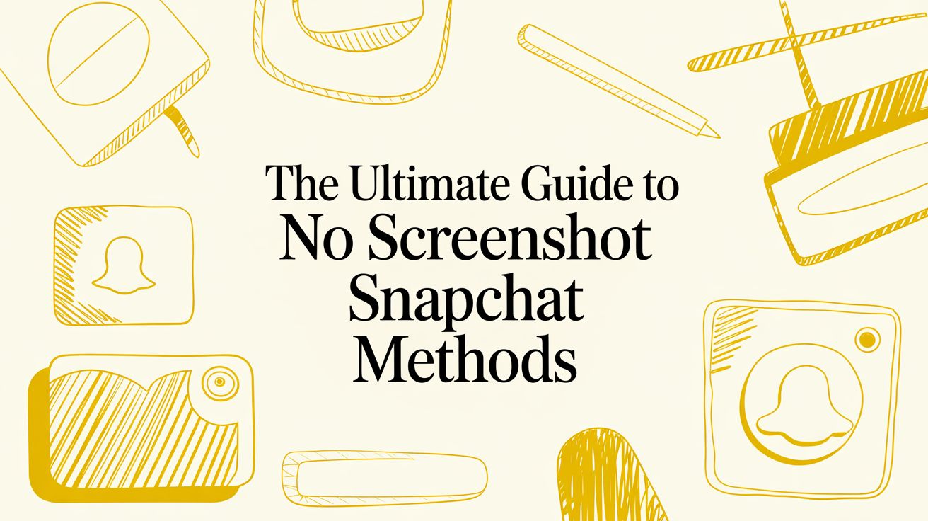 The Ultimate Guide to No Screenshot Snapchat Methods