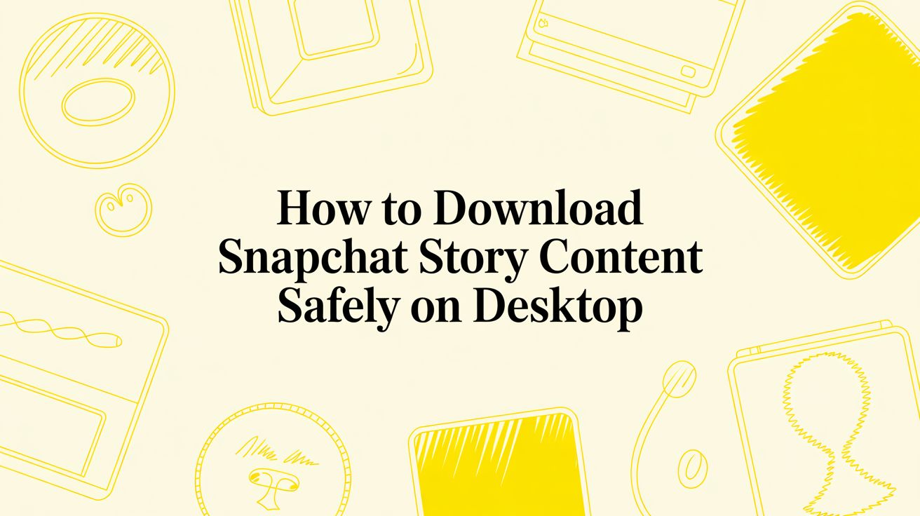 How to Download Snapchat Story Content Safely on Desktop