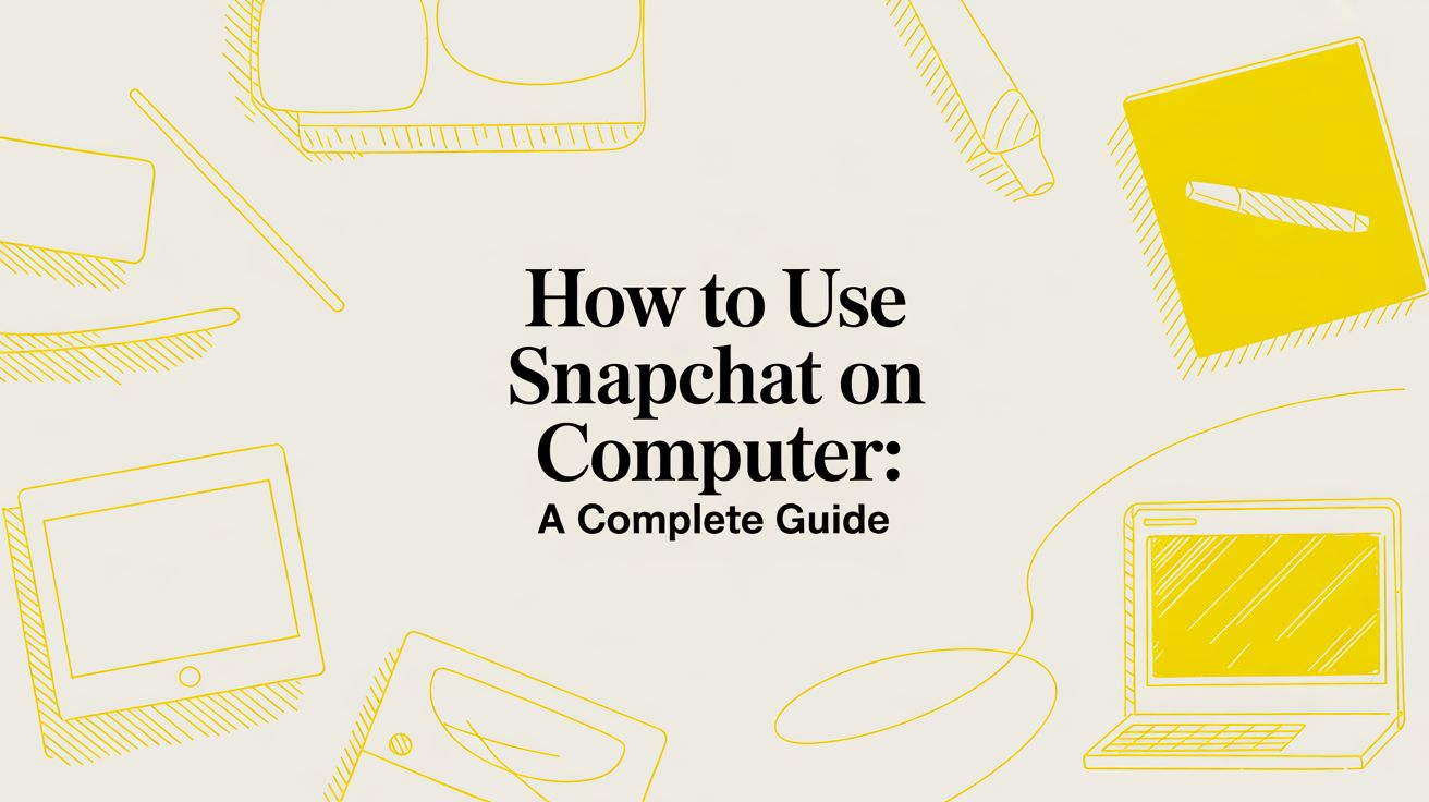 How to Use Snapchat on a Computer: A Complete Guide