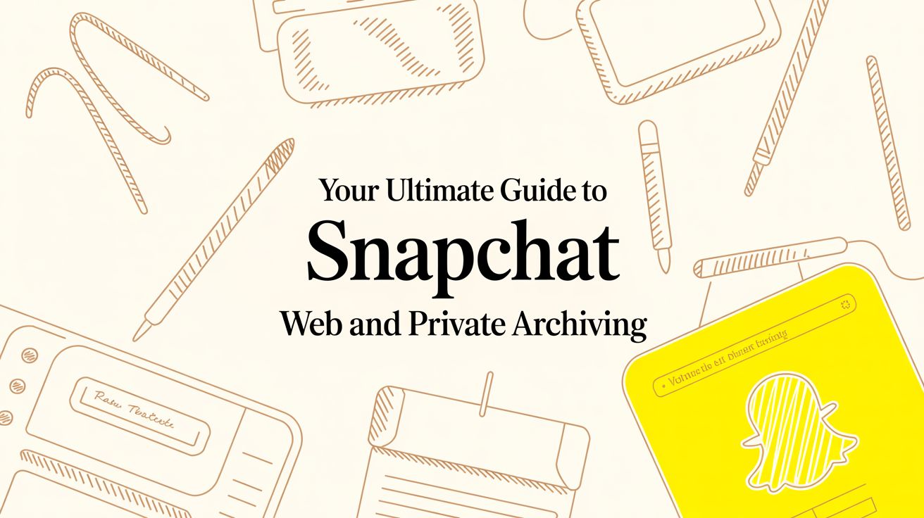 Your Ultimate Guide to Snapchat Web and Private Archiving
