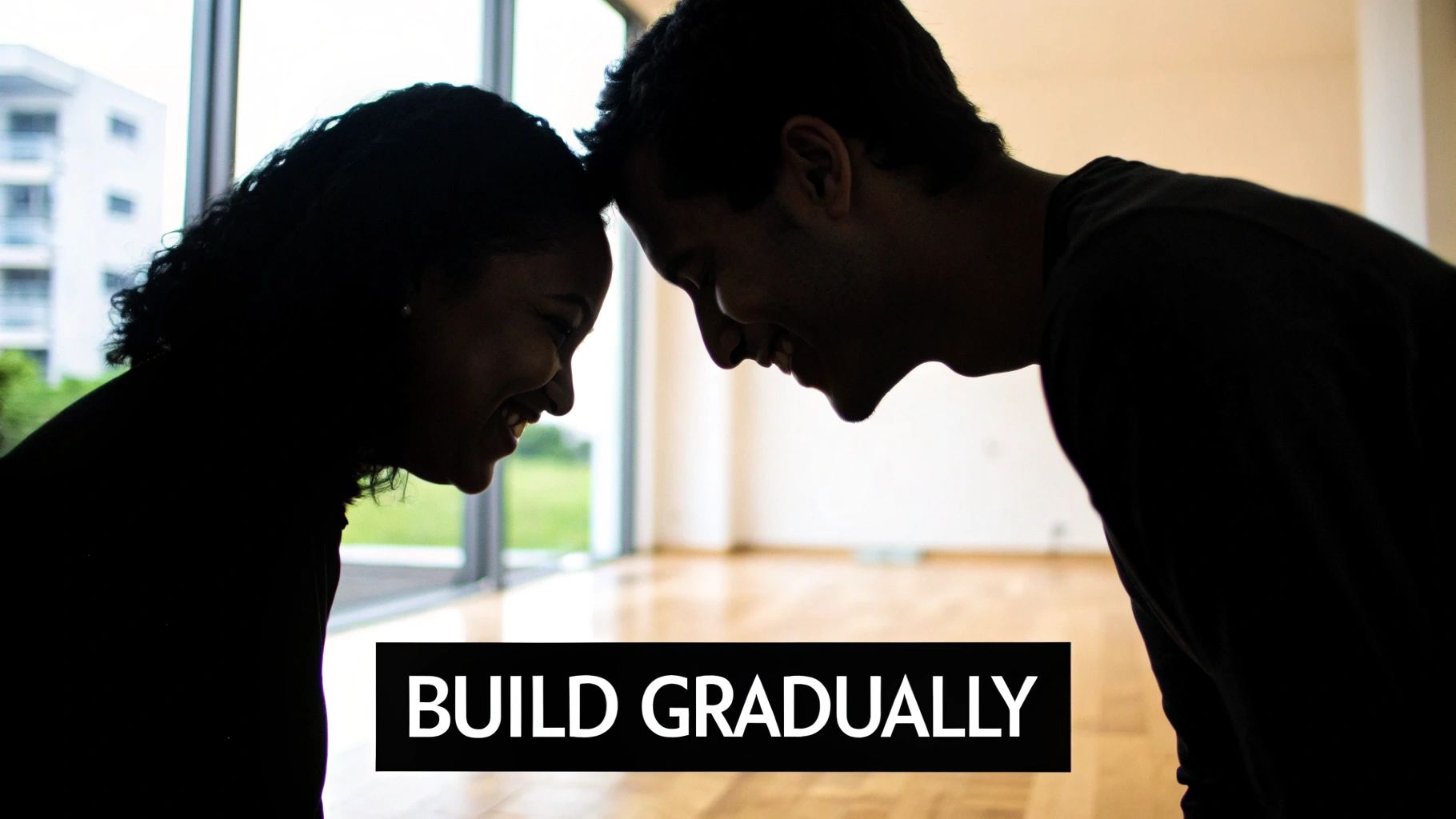 Start Subtle and Build Gradually