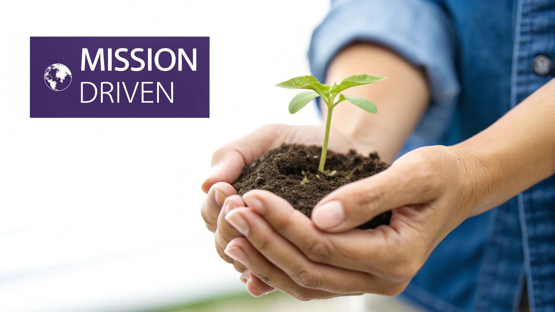 Hands gently cup a small green seedling growing in dark soil, beside a 'MISSION DRIVEN' logo with a globe.