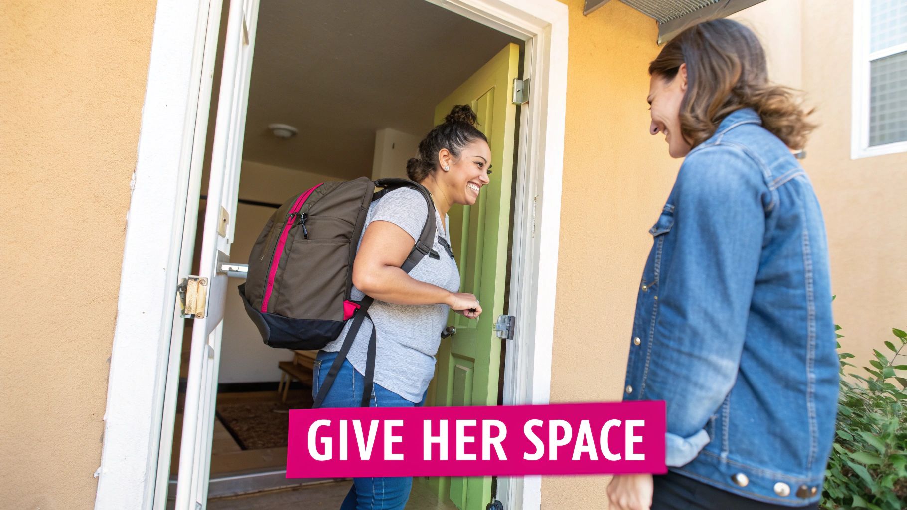 Two smiling women, one with a backpack, interact at a doorway. Text overlay reads: GIVE HER SPACE.