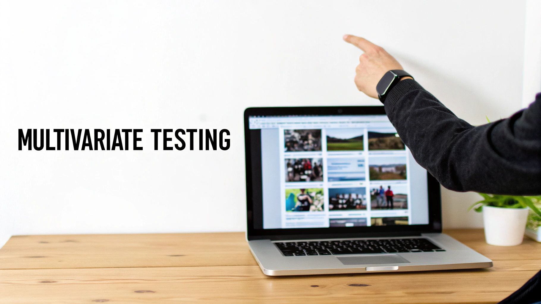 A person points at a white wall next to a laptop displaying images, with 'MULTIVARIATE TESTING' text.