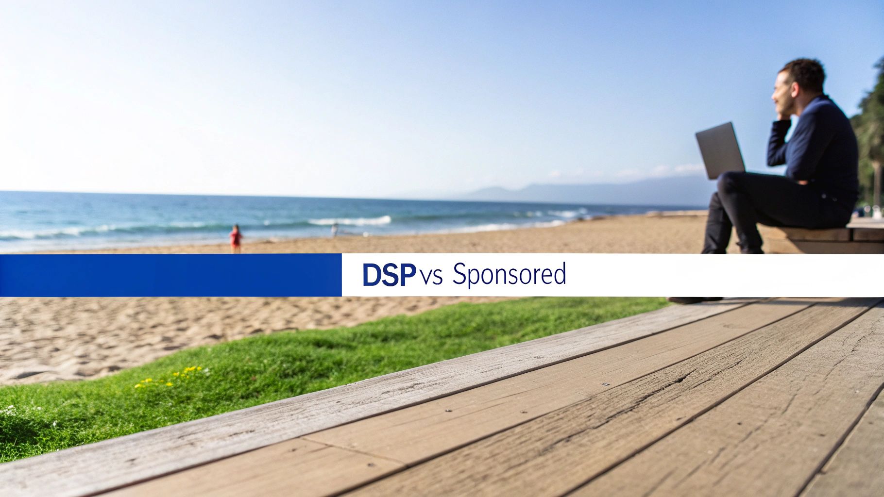 Person using laptop on a bench by a sunny beach, with a "DSP vs Sponsored" banner.