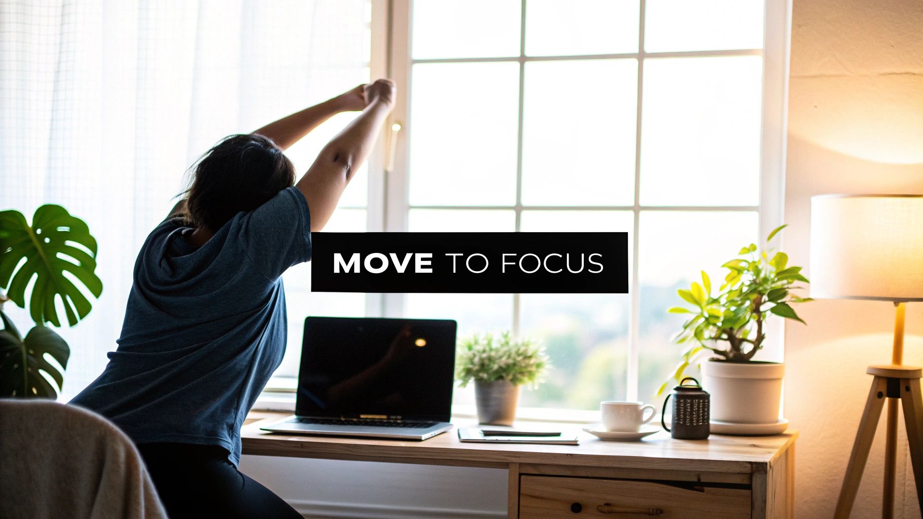 A person stretches at a wooden desk with a laptop, plants, and a window, with text 'MOVE TO FOCUS'.