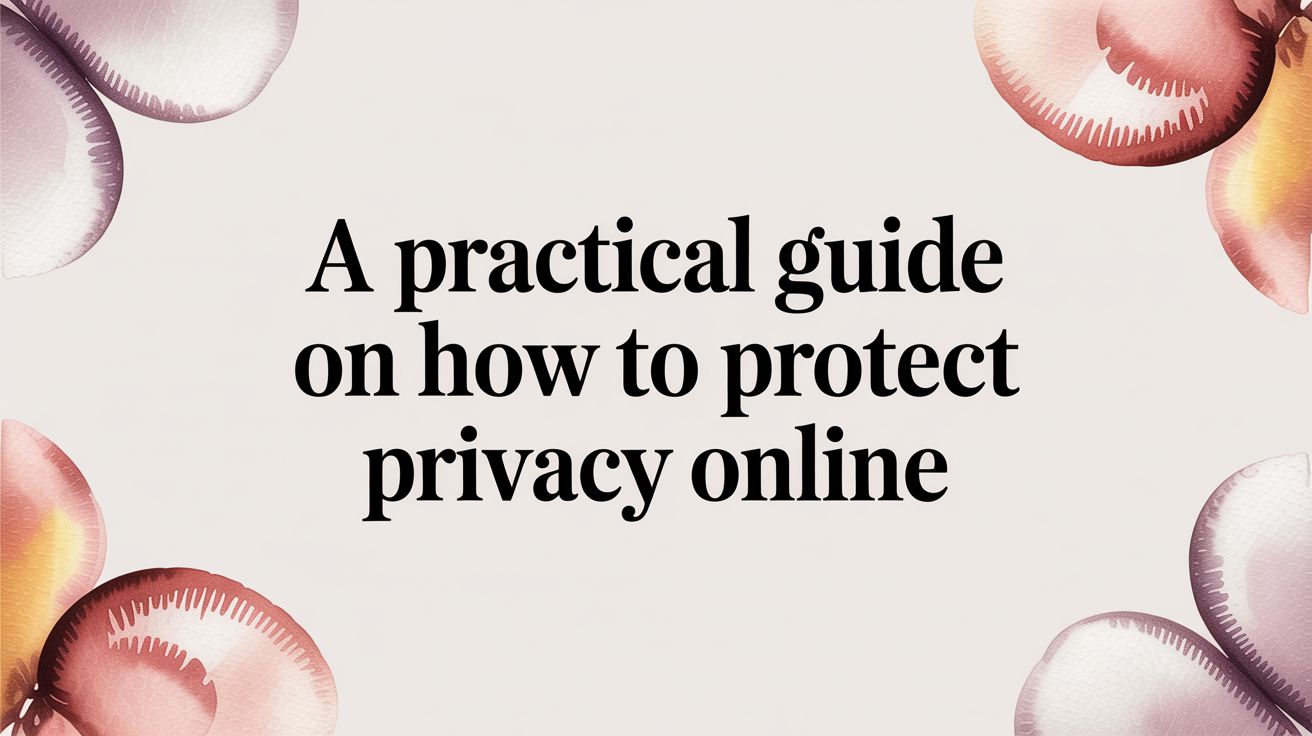 A Practical Guide on How to Protect Privacy Online