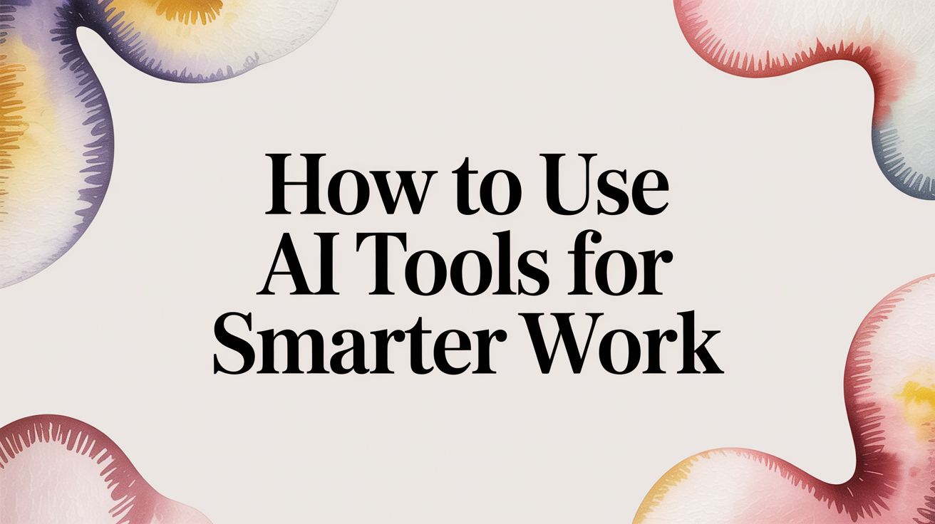 How to Use AI Tools for Smarter Work