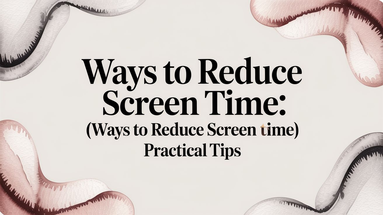 Ways to Reduce Screen Time (ways to reduce screen time): Practical Tips