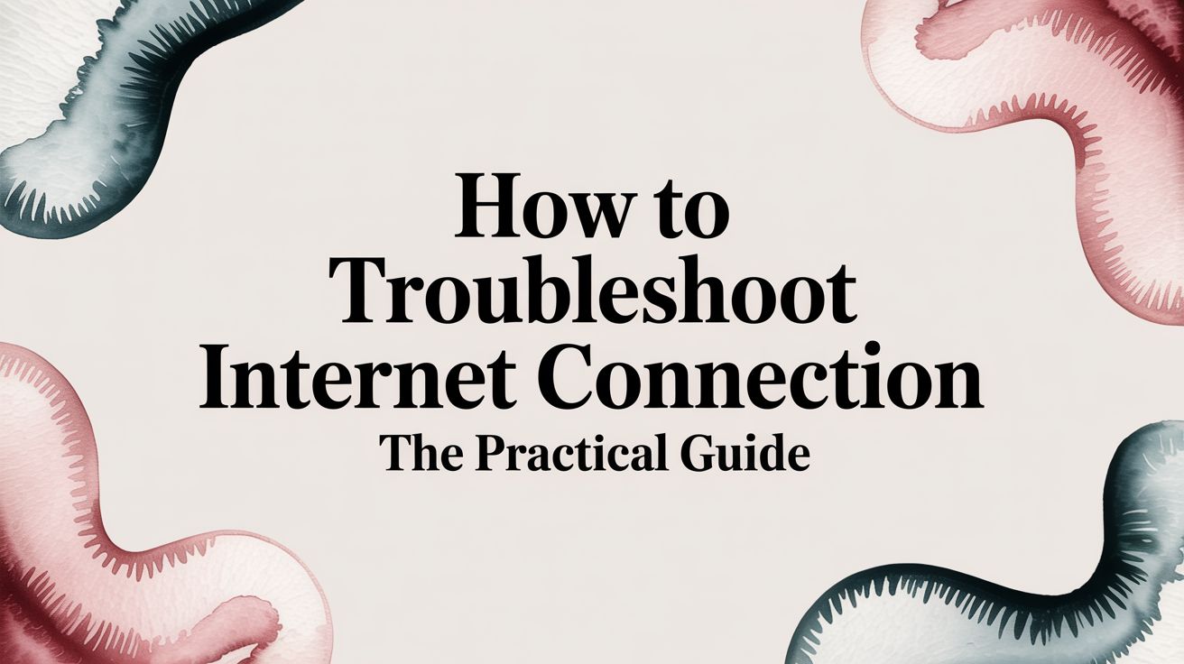 How to Troubleshoot Internet Connection The Practical Guide