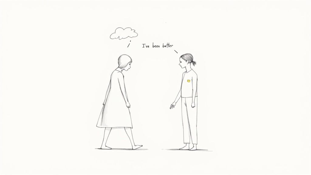 Minimalist drawing of two people, one expressing 'I've been better' and the other looking down with a thought cloud.
