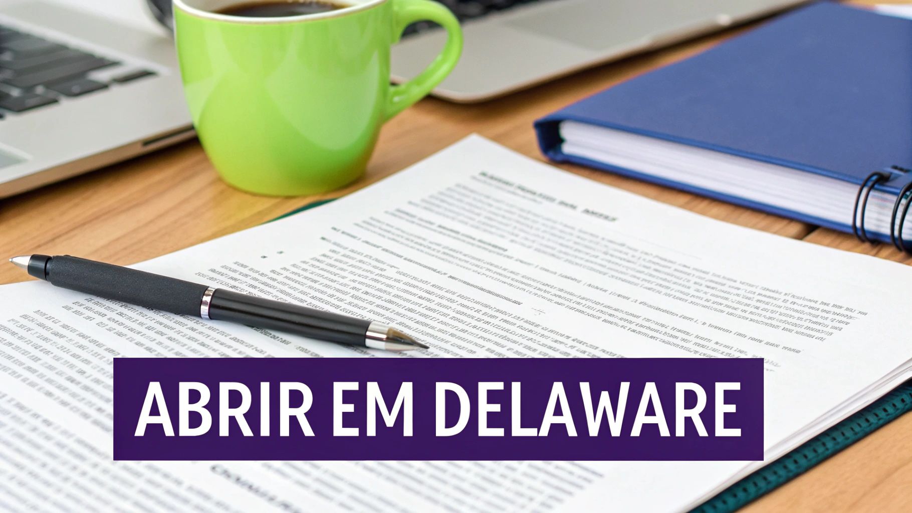 Mesa de trabalho com documentos, caneta, laptop e xícara de café, com texto "ABRIR EM DELAWARE" em destaque.