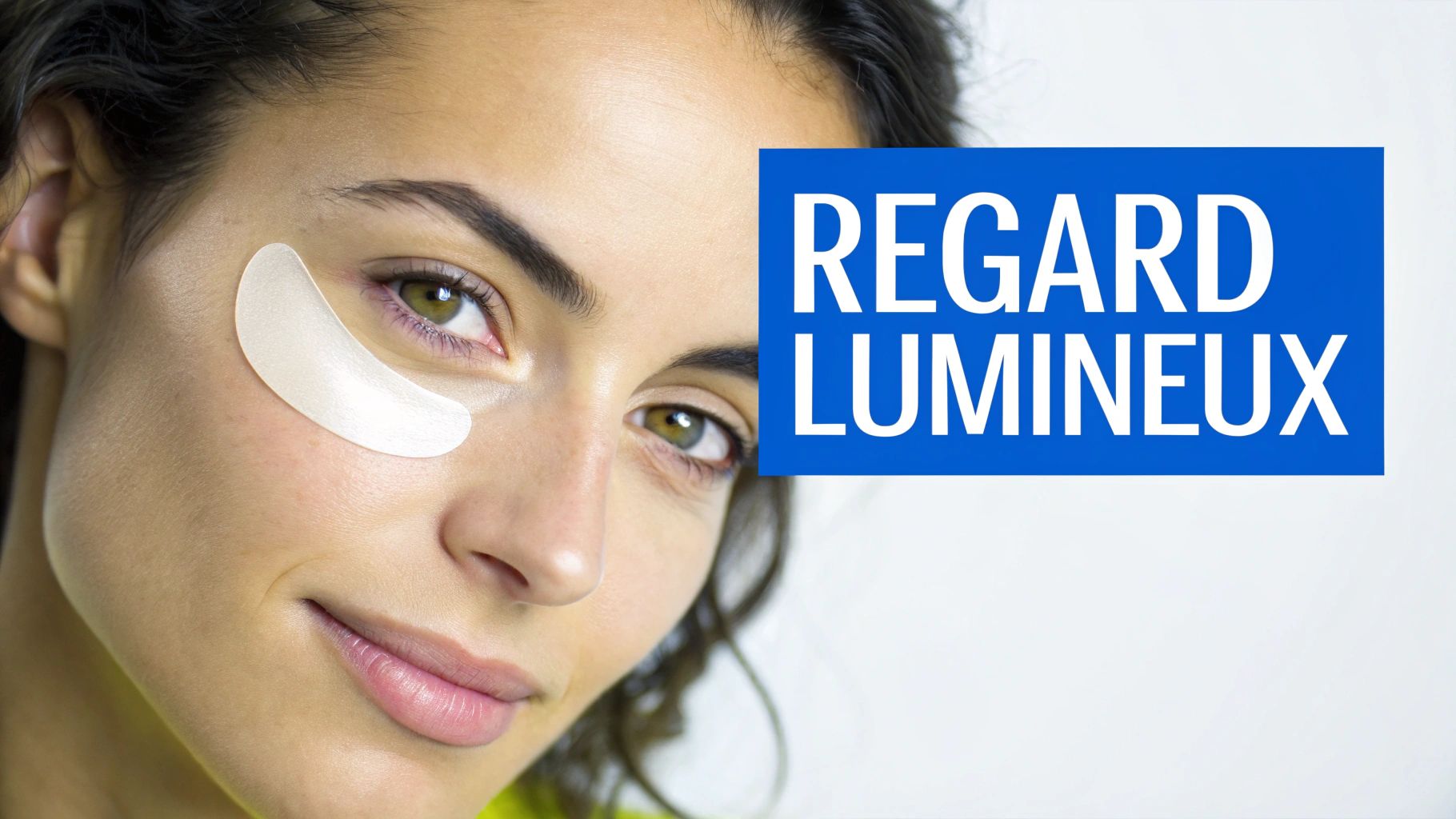 Gros plan sur le visage d'une femme avec un patch hydratant sous l'œil gauche, et le texte "REGARD LUMINEUX".