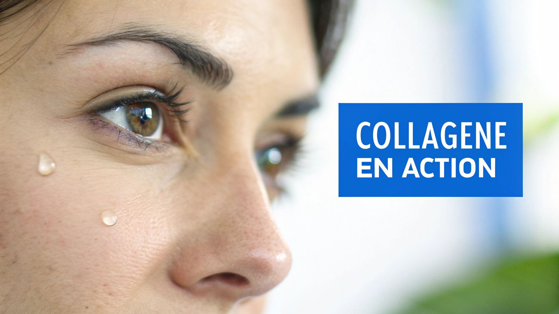 Gros plan sur l'œil d'une femme avec deux gouttes sur la joue et le texte "COLLAGENE EN ACTION" sur fond bleu.