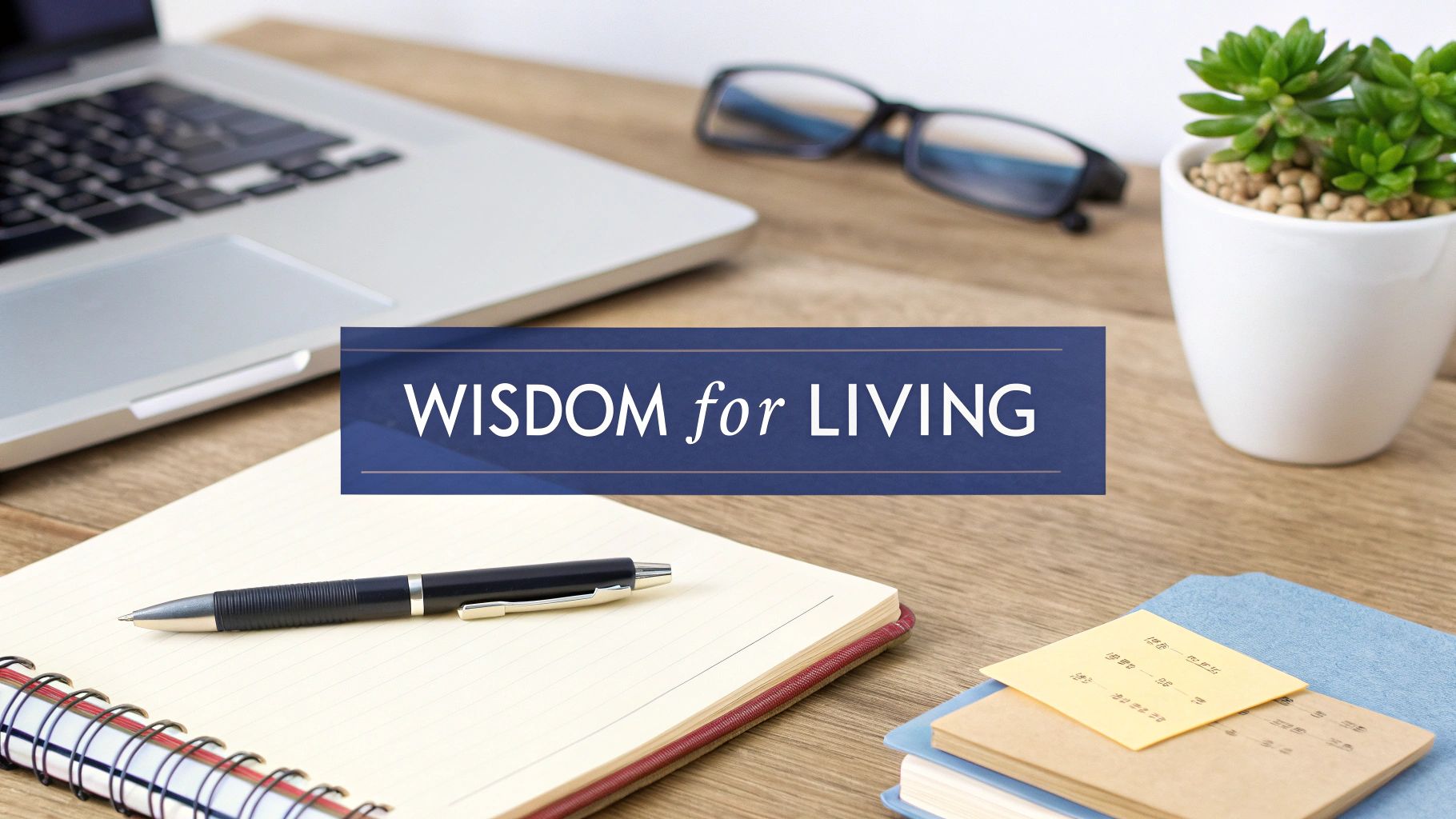 Wisdom for living banner on organized desk with laptop, notebook, and office supplies