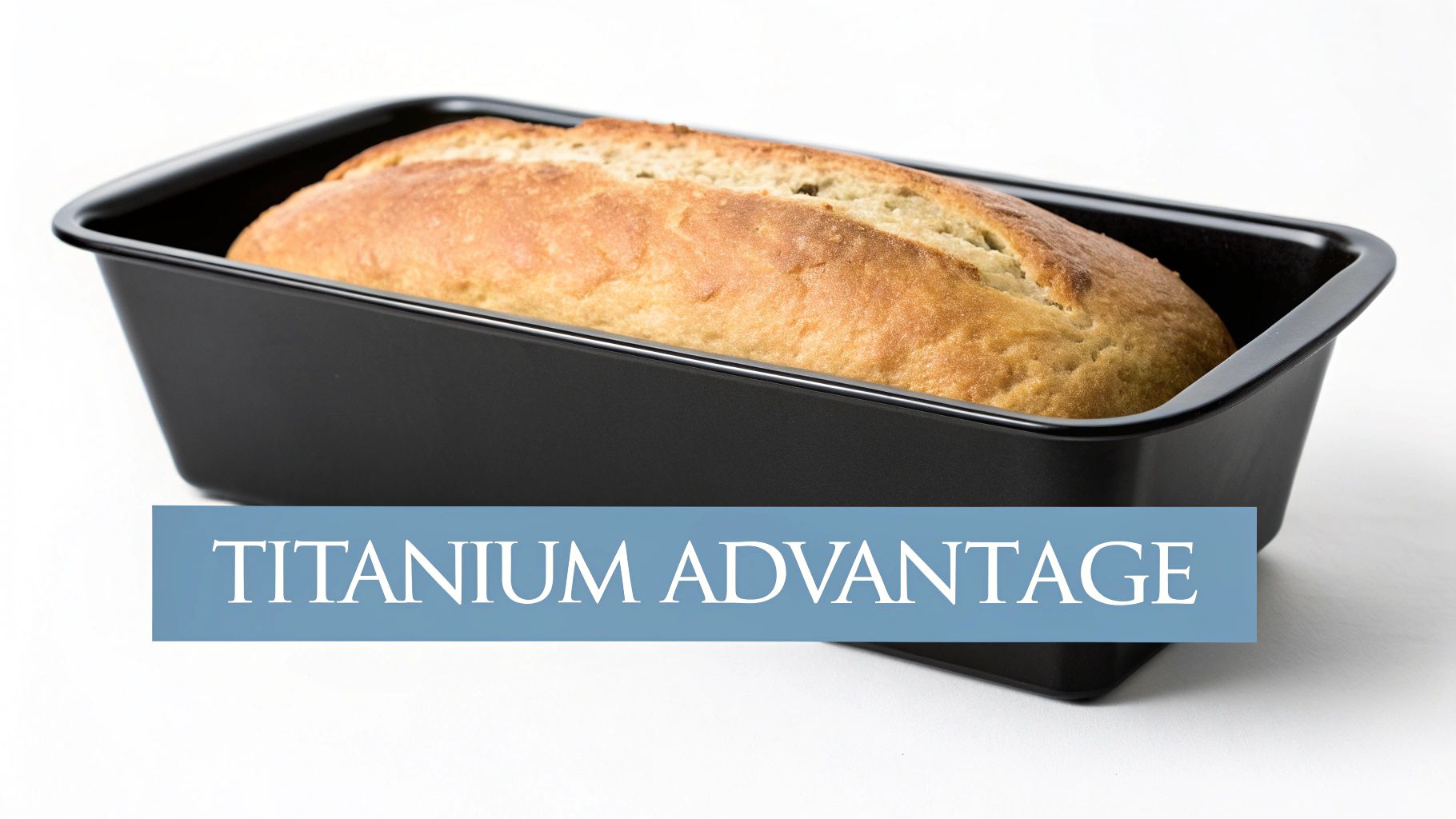 A golden-brown loaf of bread baked in a black baking pan with a 'TITANIUM ADVANTAGE' banner.