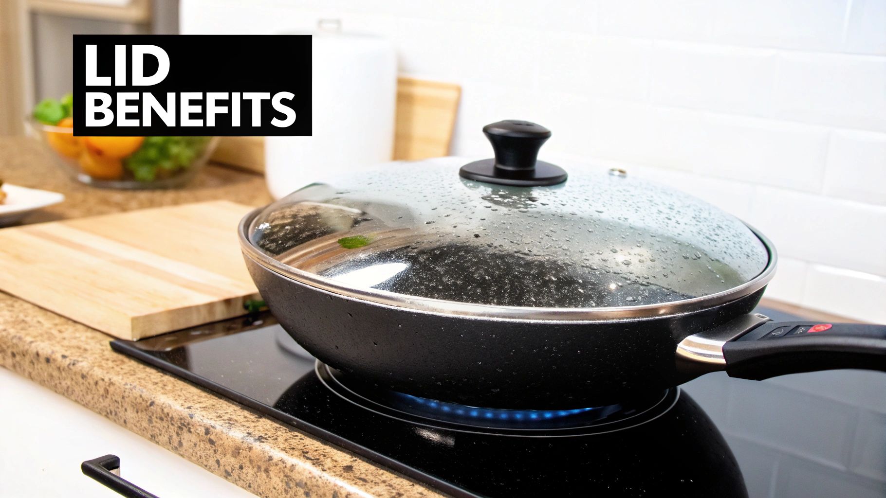 A black skillet with a glass lid and condensation sits on a glowing electric stove burner, illustrating 'LID BENEFITS'.