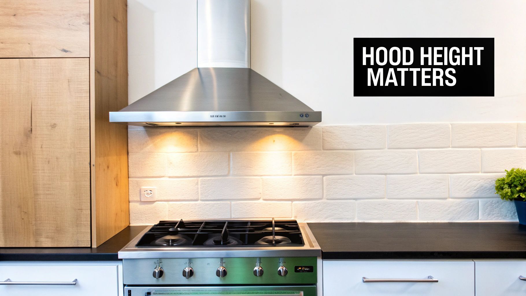 A modern kitchen with a stainless steel range hood, gas stove, and white subway tiles. Text: HOOD HEIGHT MATTERS.
