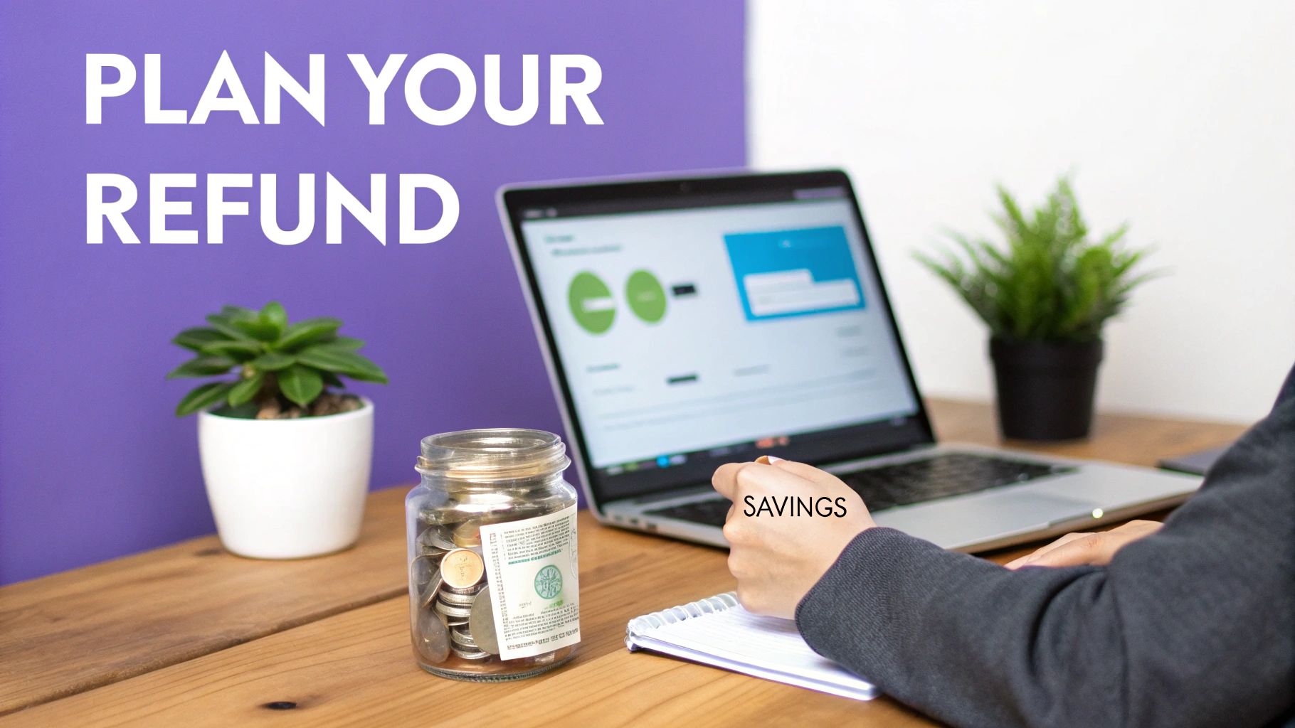 A person planning their tax refund, writing 'SAVINGS' in a notebook, with a money jar and laptop on a desk.