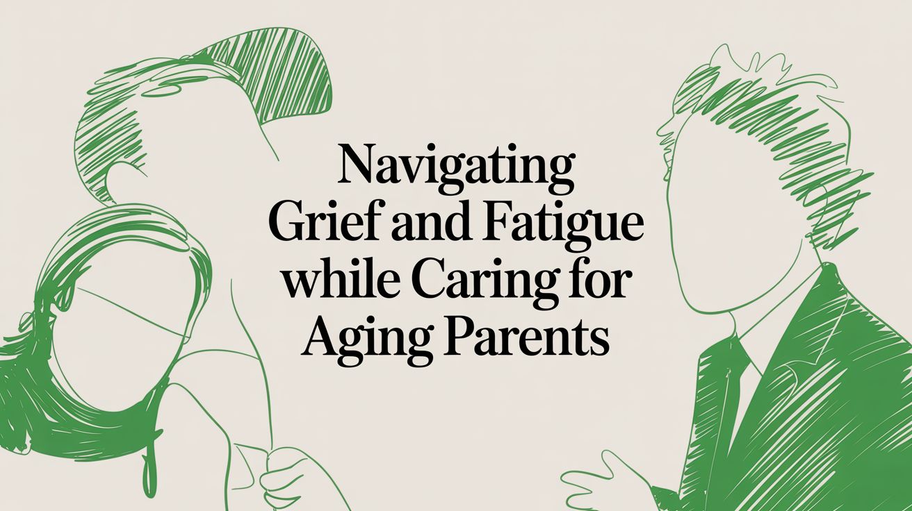 Feeling the Weight? Grief, Fatigue, and Caring for an Aging Parent