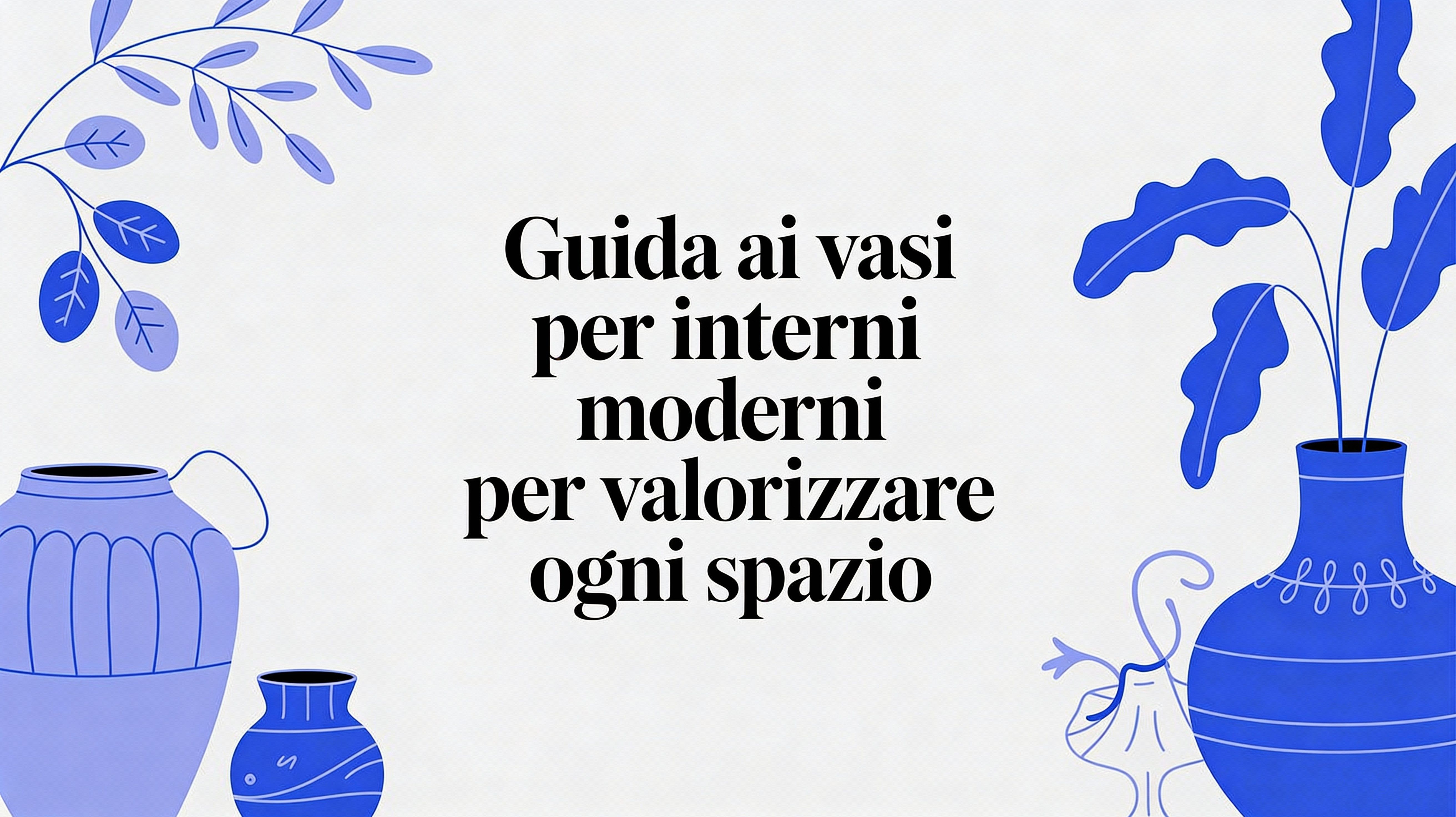 Guida ai vasi per interno moderni per valorizzare ogni spazio